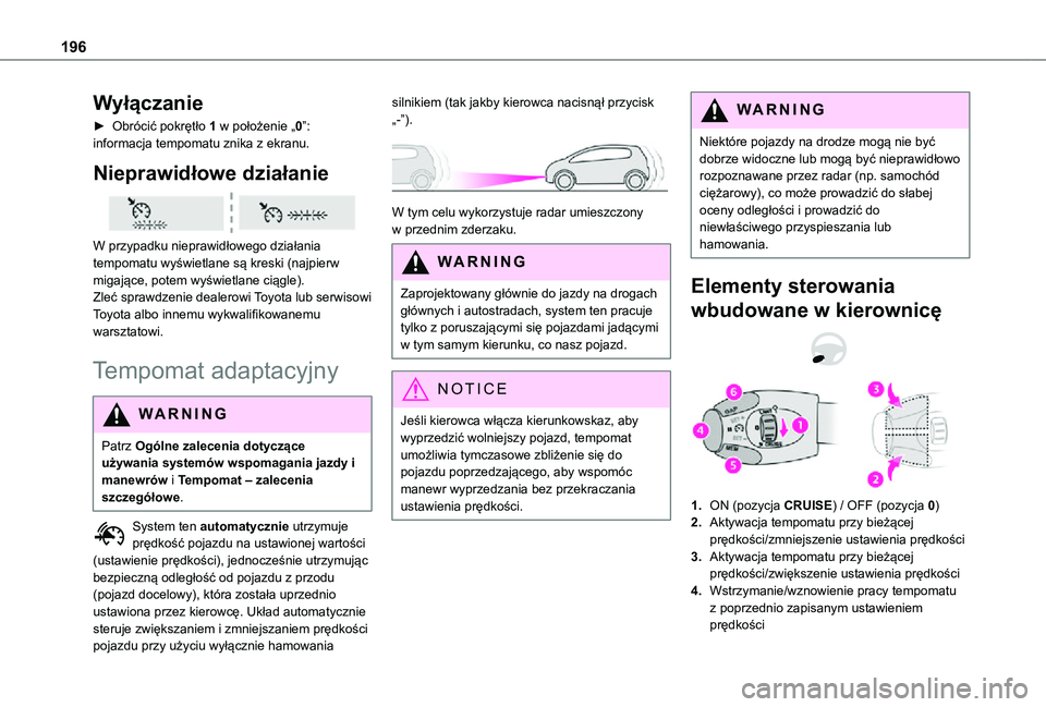 TOYOTA PROACE VERSO EV 2020  Instrukcja obsługi (in Polish) 196
Wyłączanie
► Obrócić pokrętło 1 w położenie „0”: informacja tempomatu znika z ekranu.
Nieprawidłowe działanie 
 
W przypadku nieprawidłowego działania tempomatu wyświetlane są 