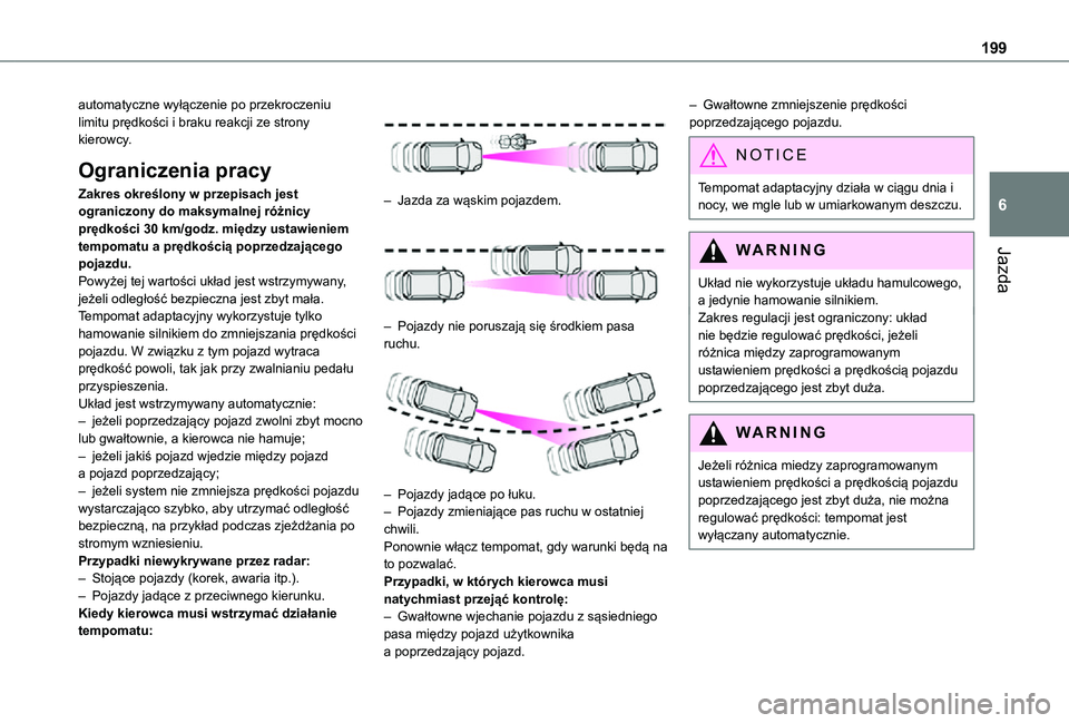 TOYOTA PROACE VERSO EV 2020  Instrukcja obsługi (in Polish) 199
Jazda
6
automatyczne wyłączenie po przekroczeniu limitu prędkości i braku reakcji ze strony kierowcy.
Ograniczenia pracy
Zakres określony w przepisach jest ograniczony do maksymalnej różnic