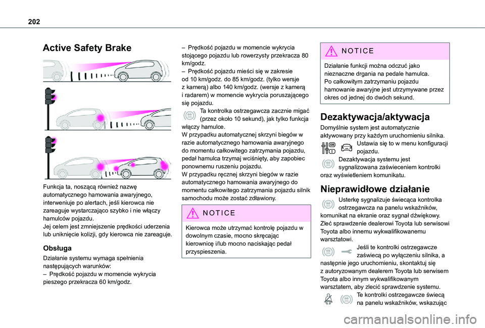 TOYOTA PROACE VERSO EV 2020  Instrukcja obsługi (in Polish) 202
Active Safety Brake 
 
Funkcja ta, noszącą również nazwę automatycznego hamowania awaryjnego, interweniuje po alertach, jeśli kierowca nie zareaguje wystarczająco szybko i nie włączy hamu