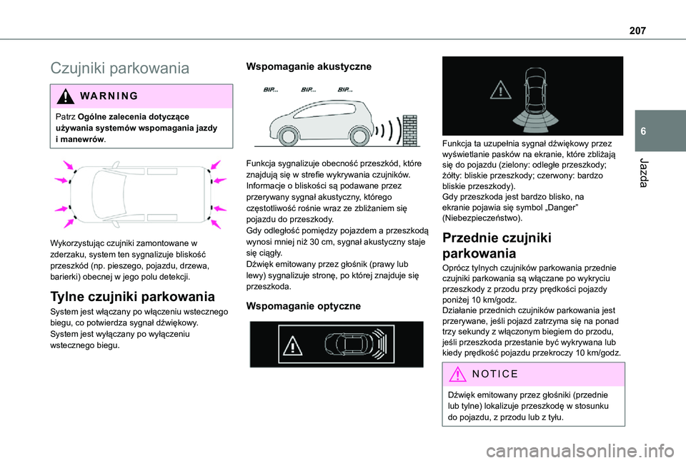 TOYOTA PROACE VERSO EV 2020  Instrukcja obsługi (in Polish) 207
Jazda
6
Czujniki parkowania
WARNI NG
Patrz Ogólne zalecenia dotyczące używania systemów wspomagania jazdy i manewrów.
 
 
Wykorzystując czujniki zamontowane w zderzaku, system ten sygnalizuj