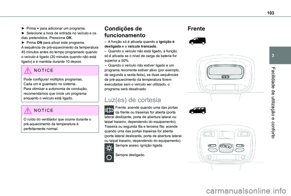 TOYOTA PROACE VERSO EV 2020  Manual de utilização (in Portuguese) 103
Facilidade de utilização e conforto
3
► Prima + para adicionar um programa.► Selecione a hora de entrada no veículo e os dias pretendidos. Pressione OK.► Prima ON para ativar este program