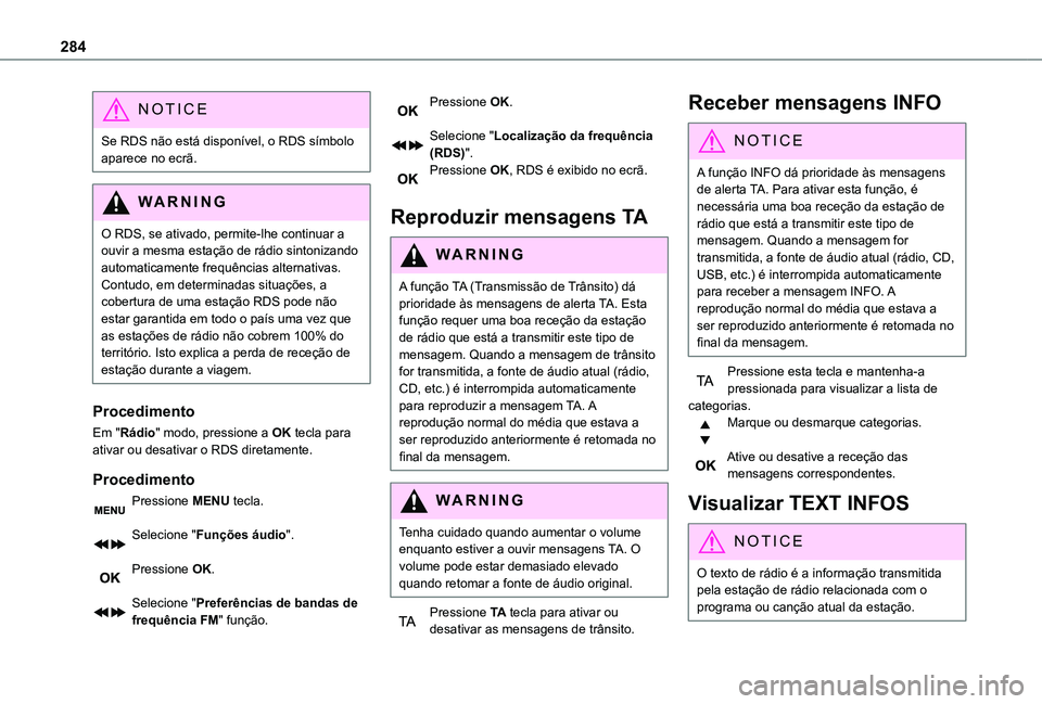 TOYOTA PROACE VERSO EV 2020  Manual de utilização (in Portuguese) 284
NOTIC E
Se RDS não está disponível, o RDS símbolo aparece no ecrã.
WARNI NG
O RDS, se ativado, permite-lhe continuar a ouvir a mesma estação de rádio sintonizando 
automaticamente frequên TOYOTA PROACE VERSO EV 2020  Manual de utilização (in Portuguese) 284
NOTIC E
Se RDS não está disponível, o RDS símbolo aparece no ecrã.
WARNI NG
O RDS, se ativado, permite-lhe continuar a ouvir a mesma estação de rádio sintonizando 
automaticamente frequên