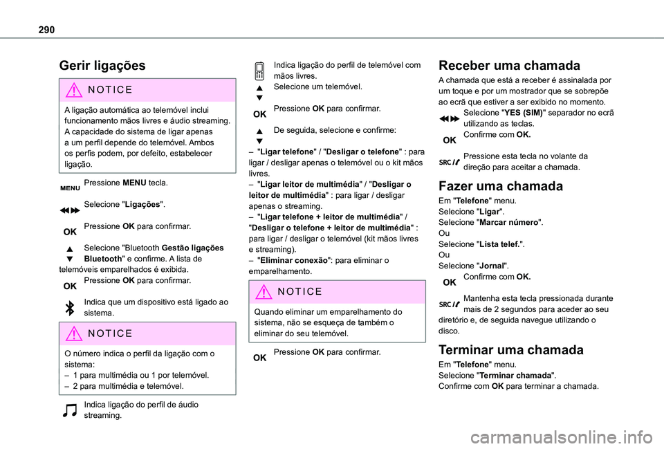 TOYOTA PROACE VERSO EV 2020  Manual de utilização (in Portuguese) 290
Gerir ligações
NOTIC E
A ligação automática ao telemóvel inclui funcionamento mãos livres e áudio streaming.A capacidade do sistema de ligar apenas a um perfil depende do telemóvel. Ambos