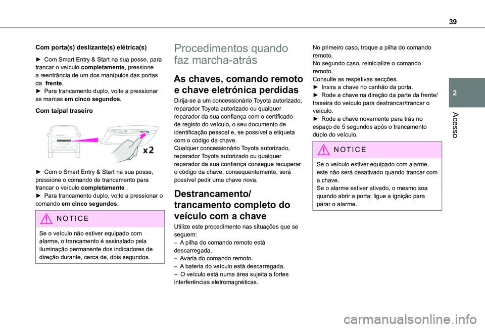 TOYOTA PROACE VERSO EV 2020  Manual de utilização (in Portuguese) 39
Acesso
2
Com porta(s) deslizante(s) elétrica(s)
► Com Smart Entry & Start na sua posse, para trancar o veículo completamente, pressione a reentrância de um dos manípulos das portas da  frente