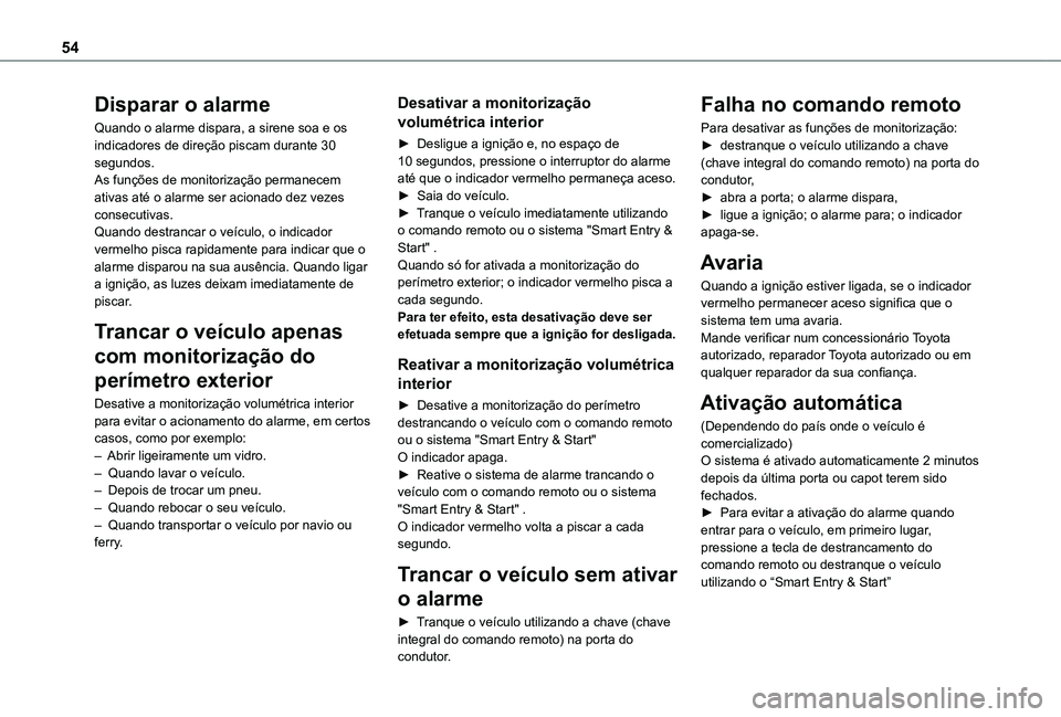 TOYOTA PROACE VERSO EV 2020  Manual de utilização (in Portuguese) 54
Disparar o alarme
Quando o alarme dispara, a sirene soa e os indicadores de direção piscam durante 30 segundos.As funções de monitorização permanecem ativas até o alarme ser acionado dez vez