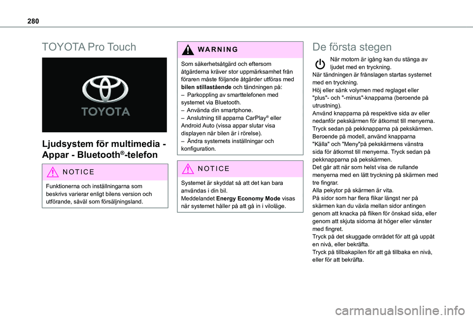 TOYOTA PROACE VERSO EV 2020  Bruksanvisningar (in Swedish) 280
TOYOTA Pro Touch 
 
Ljudsystem för multimedia - 
Appar - Bluetooth®-telefon
NOTIC E
Funktionerna och inställningarna som beskrivs varierar enligt bilens version och utförande, såväl som för