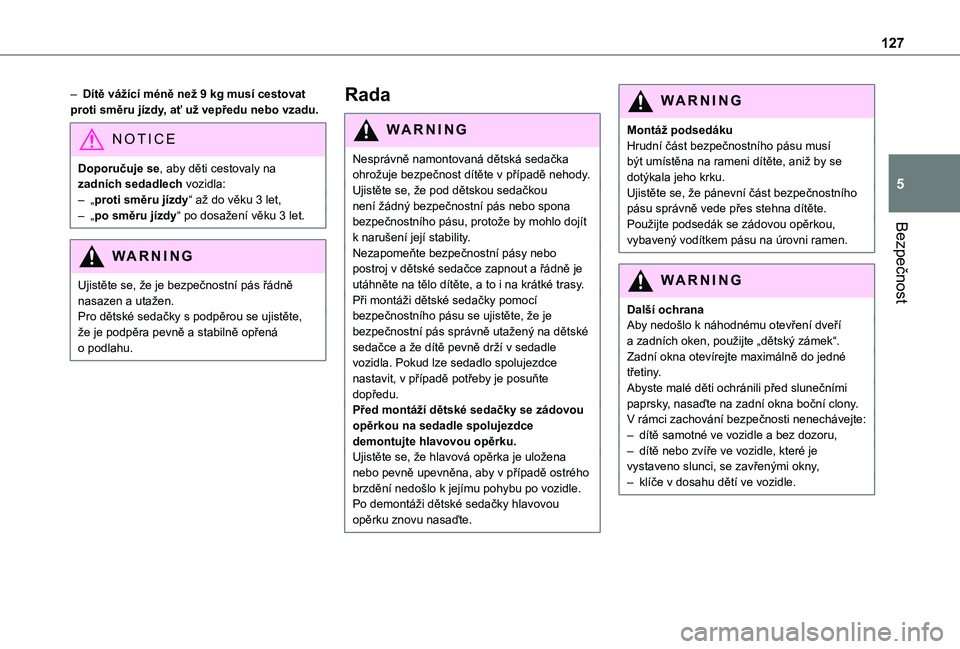 TOYOTA PROACE VERSO EV 2020  Návod na použití (in Czech) 127
Bezpečnost
5
– Dítě vážící méně než 9 kg musí cestovat proti směru jízdy, ať už vepředu nebo vzadu.
NOTIC E
Doporučuje se, aby děti cestovaly na zadních sedadlech vozidla:– 