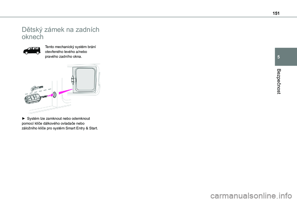 TOYOTA PROACE VERSO EV 2020  Návod na použití (in Czech) 151
Bezpečnost
5
Dětský zámek na zadních 
oknech
Tento mechanický systém brání otevřeného levého a/nebo pravého zadního okna. 
 
► Systém lze zamknout nebo odemknout pomocí klíče d