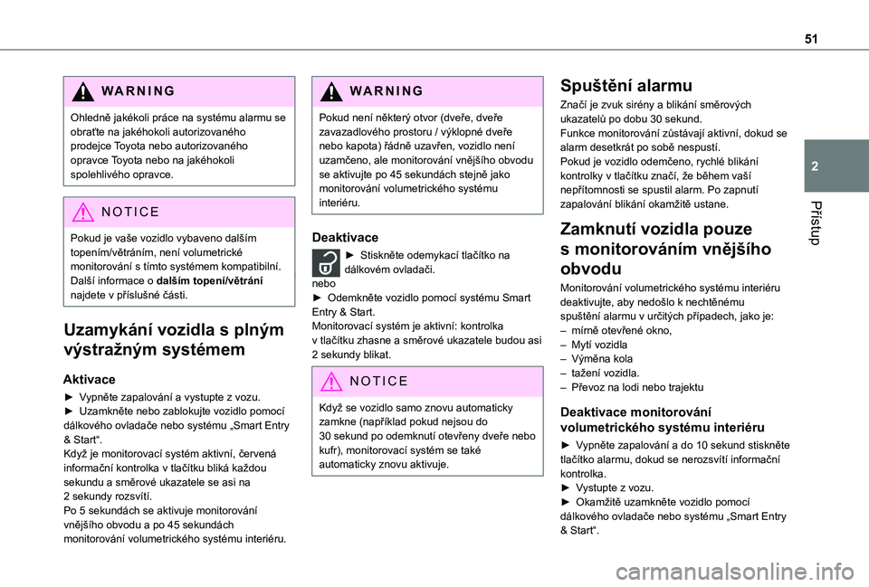 TOYOTA PROACE VERSO EV 2020  Návod na použití (in Czech) 51
Přístup
2
WARNI NG
Ohledně jakékoli práce na systému alarmu se obraťte na jakéhokoli autorizovaného prodejce Toyota nebo autorizovaného opravce Toyota nebo na jakéhokoli spolehlivého op