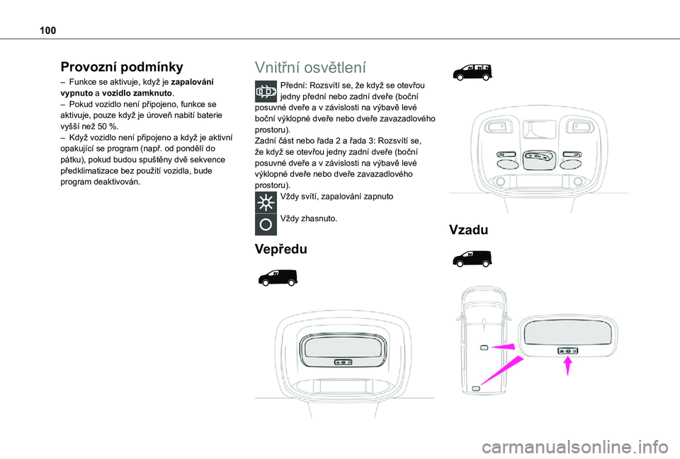 TOYOTA PROACE VERSO EV 2020 Návod na použití (in Czech) 100
Provozní podmínky
– Funkce se aktivuje, když je zapalování vypnuto a vozidlo zamknuto.– Pokud vozidlo není připojeno, funkce se aktivuje, pouze když je úroveň nabití baterie vyšš TOYOTA PROACE VERSO EV 2020 Návod na použití (in Czech) 100
Provozní podmínky
– Funkce se aktivuje, když je zapalování vypnuto a vozidlo zamknuto.– Pokud vozidlo není připojeno, funkce se aktivuje, pouze když je úroveň nabití baterie vyšš