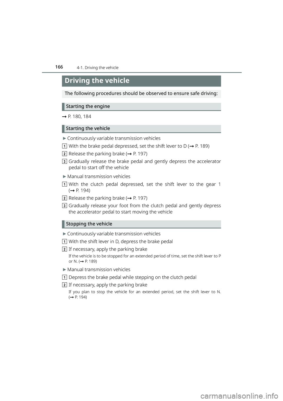 TOYOTA RAIZE 2023  Owners Manual 166
RAIZE_OM_General_BZ358E
4-1. Driving the vehicle
Driving the vehicle
The following procedures should be observed to ensure safe driving:
Starting the engine
➞ P. 180, 184
Starting the vehicle
�