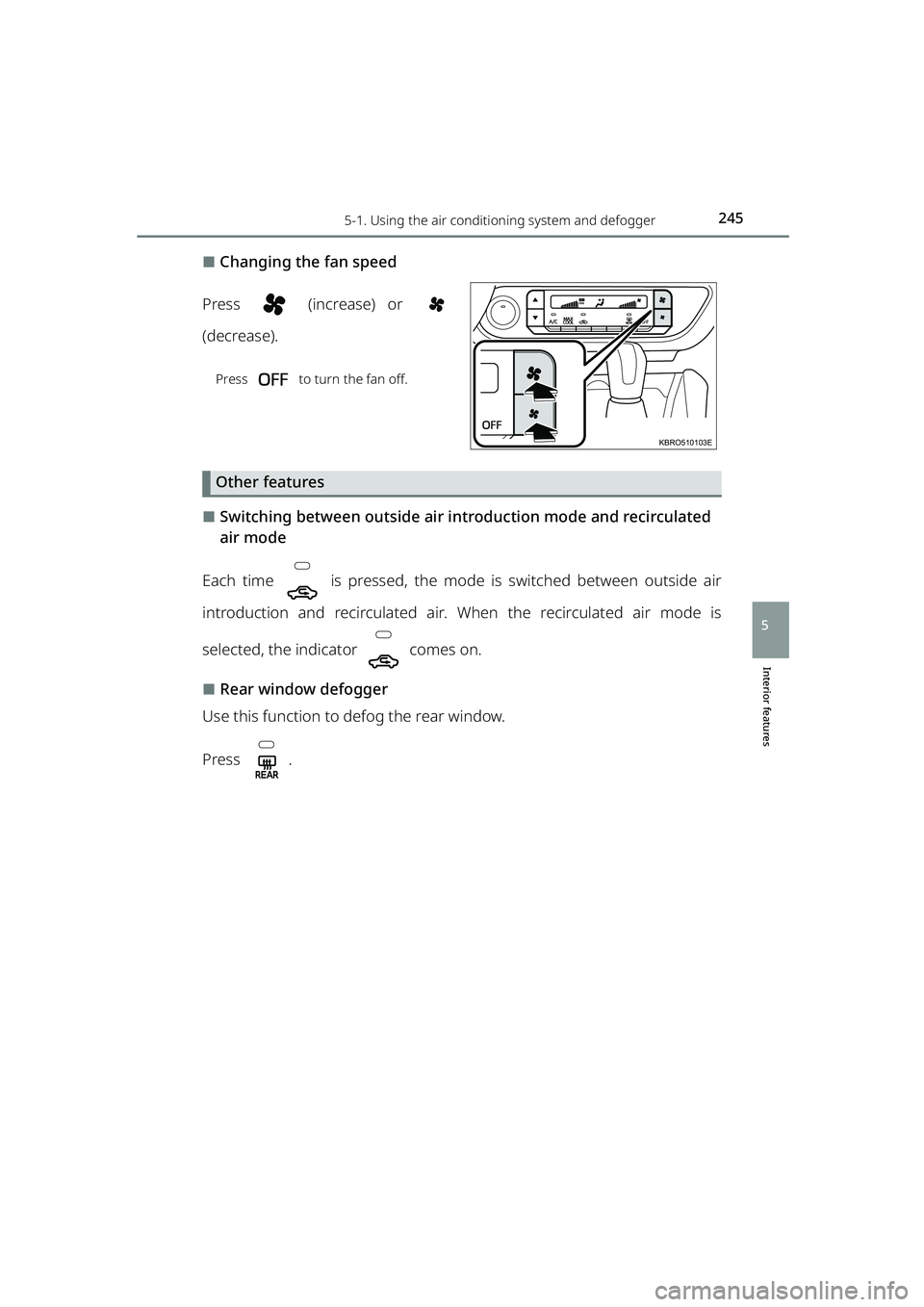 TOYOTA RAIZE 2023 Owners Manual 2455-1. Using the air conditioning system and defogger
RAIZE_OM_General_BZ358E
Interior features
5
⬛Changing the fan speed
Press (increase) or
(decrease).
Press to turn the fan off.
Other featu TOYOTA RAIZE 2023 Owners Manual 2455-1. Using the air conditioning system and defogger
RAIZE_OM_General_BZ358E
Interior features
5
⬛Changing the fan speed
Press (increase) or
(decrease).
Press to turn the fan off.
Other featu