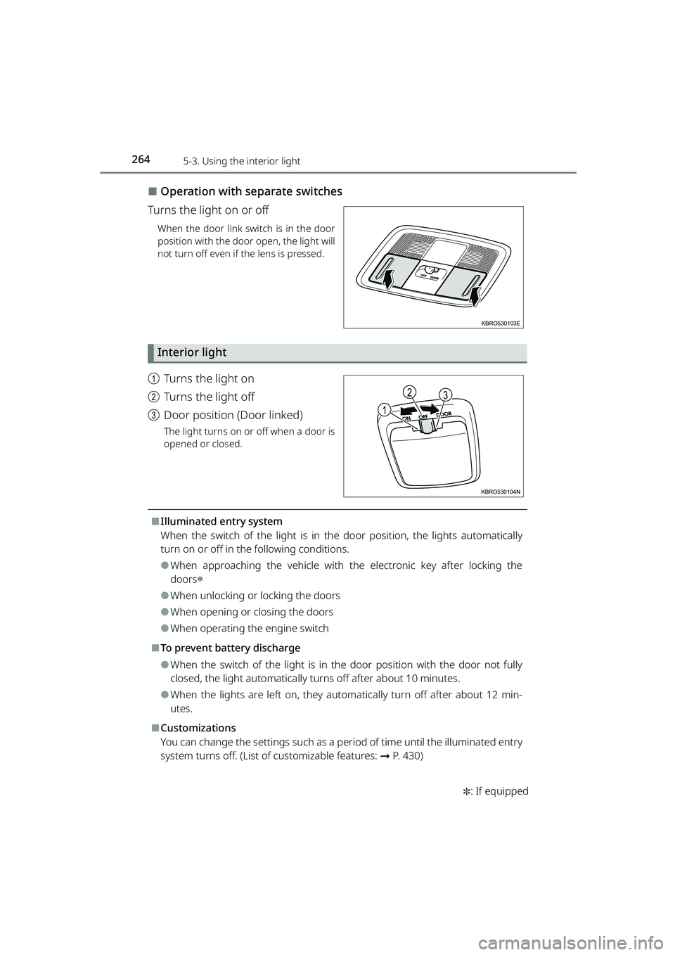TOYOTA RAIZE 2023 Repair Manual 2645-3. Using the interior light
RAIZE_OM_General_BZ358E✽
: If equipped
⬛Operation with separate switches
Turns the light on or off
When the door link switch is in the door
position with the door TOYOTA RAIZE 2023 Repair Manual 2645-3. Using the interior light
RAIZE_OM_General_BZ358E✽
: If equipped
⬛Operation with separate switches
Turns the light on or off
When the door link switch is in the door
position with the door