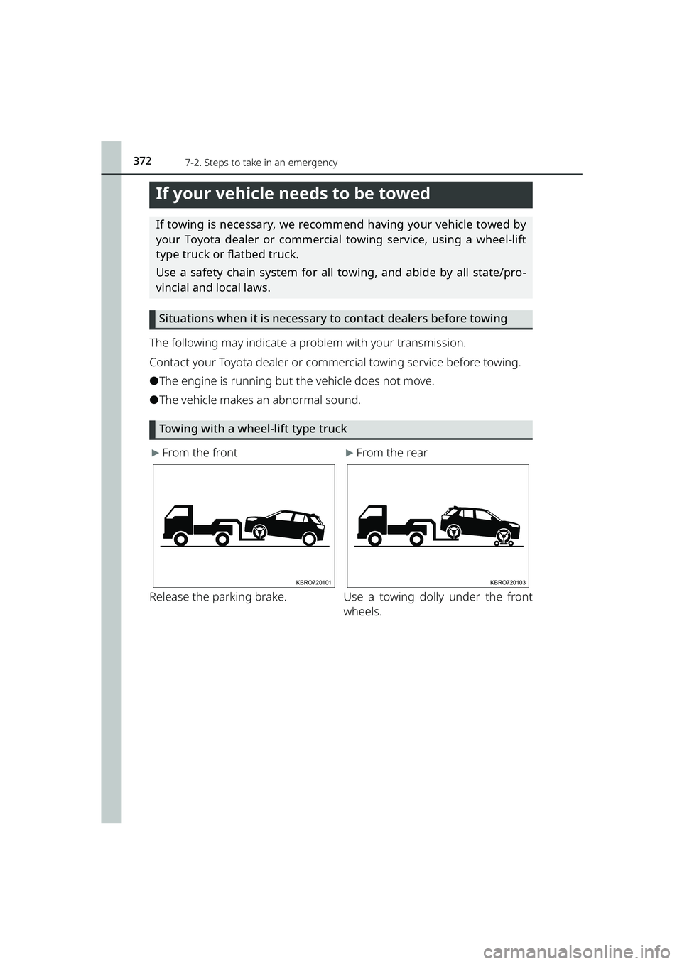 TOYOTA RAIZE 2023 Owners Manual 372
RAIZE_OM_General_BZ358E
7-2. Steps to take in an emergency
If your vehicle needs to be towed
If towing is necessary, we recomm end having your vehicle towed by
your Toyota dealer or commercial tow TOYOTA RAIZE 2023 Owners Manual 372
RAIZE_OM_General_BZ358E
7-2. Steps to take in an emergency
If your vehicle needs to be towed
If towing is necessary, we recomm end having your vehicle towed by
your Toyota dealer or commercial tow