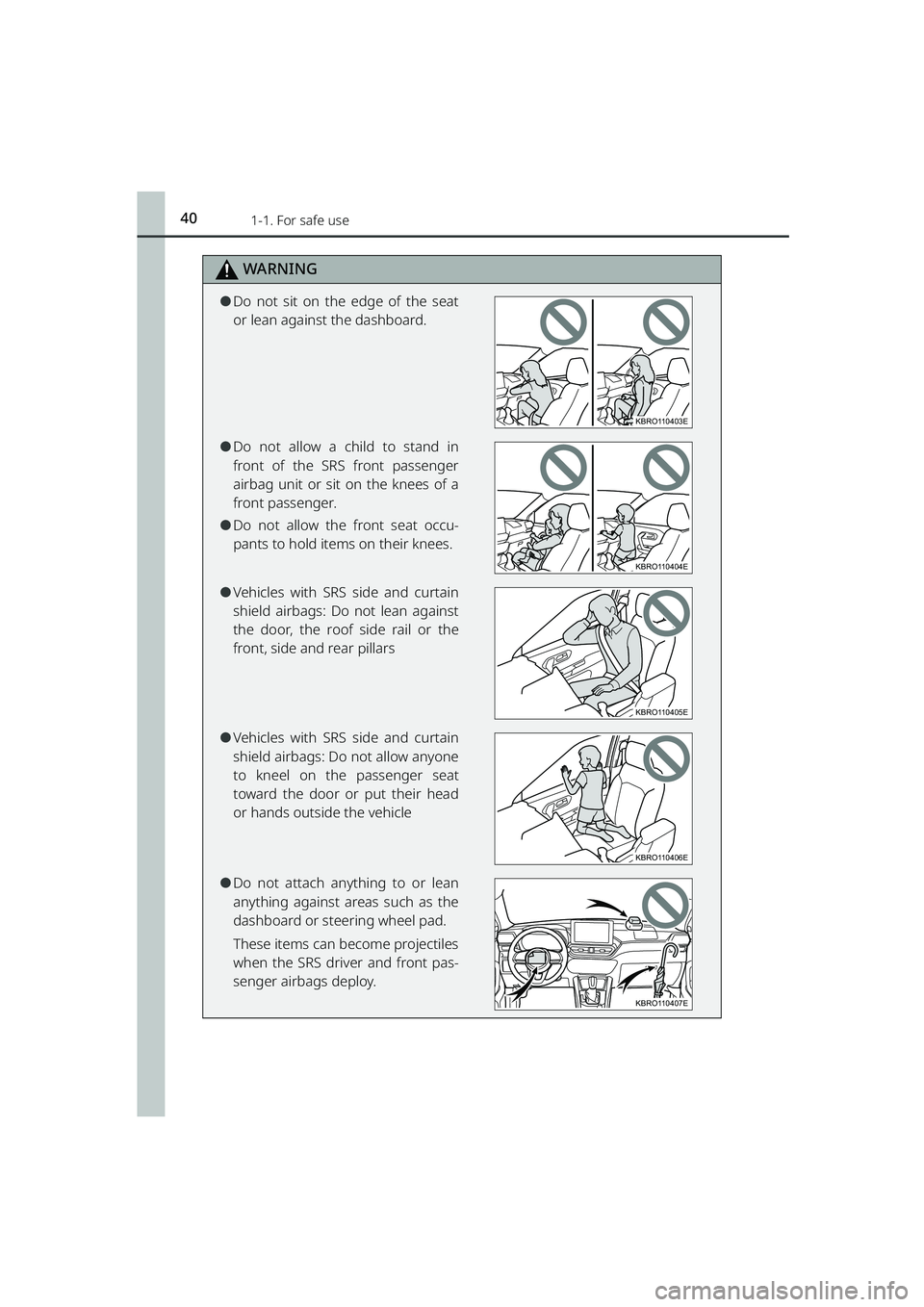 TOYOTA RAIZE 2023 Owners Manual 401-1. For safe use
RAIZE_OM_General_BZ358E
WARNING
⚫Do not sit on the edge of the seat
or lean against the dashboard.
⚫Do not allow a child to stand in
front of the SRS front passenger
airbag uni TOYOTA RAIZE 2023 Owners Manual 401-1. For safe use
RAIZE_OM_General_BZ358E
WARNING
⚫Do not sit on the edge of the seat
or lean against the dashboard.
⚫Do not allow a child to stand in
front of the SRS front passenger
airbag uni