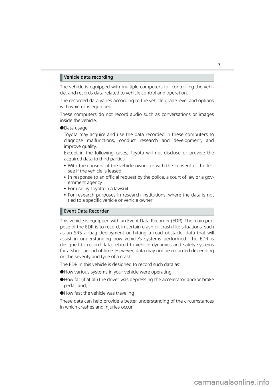 TOYOTA RAIZE 2023  Owners Manual 7
RAIZE_OM_General_BZ358E
Vehicle data recording
The vehicle is equipped with multiple computers for controlling the vehi-
cle, and records data related to vehicle control and operation.
The recorded 