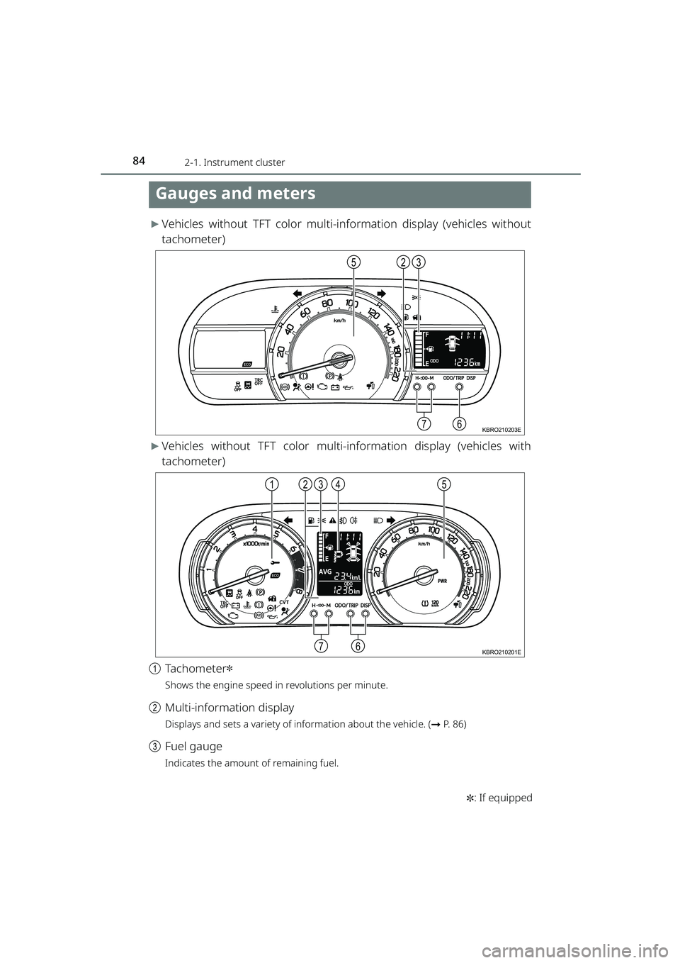 TOYOTA RAIZE 2023  Owners Manual 842-1. Instrument cluster
RAIZE_OM_General_BZ358E✽
: If equipped
Gauges and meters
▶Vehicles without TFT color multi-in formation display (vehicles without
tachometer)
▶Vehicles without TFT colo