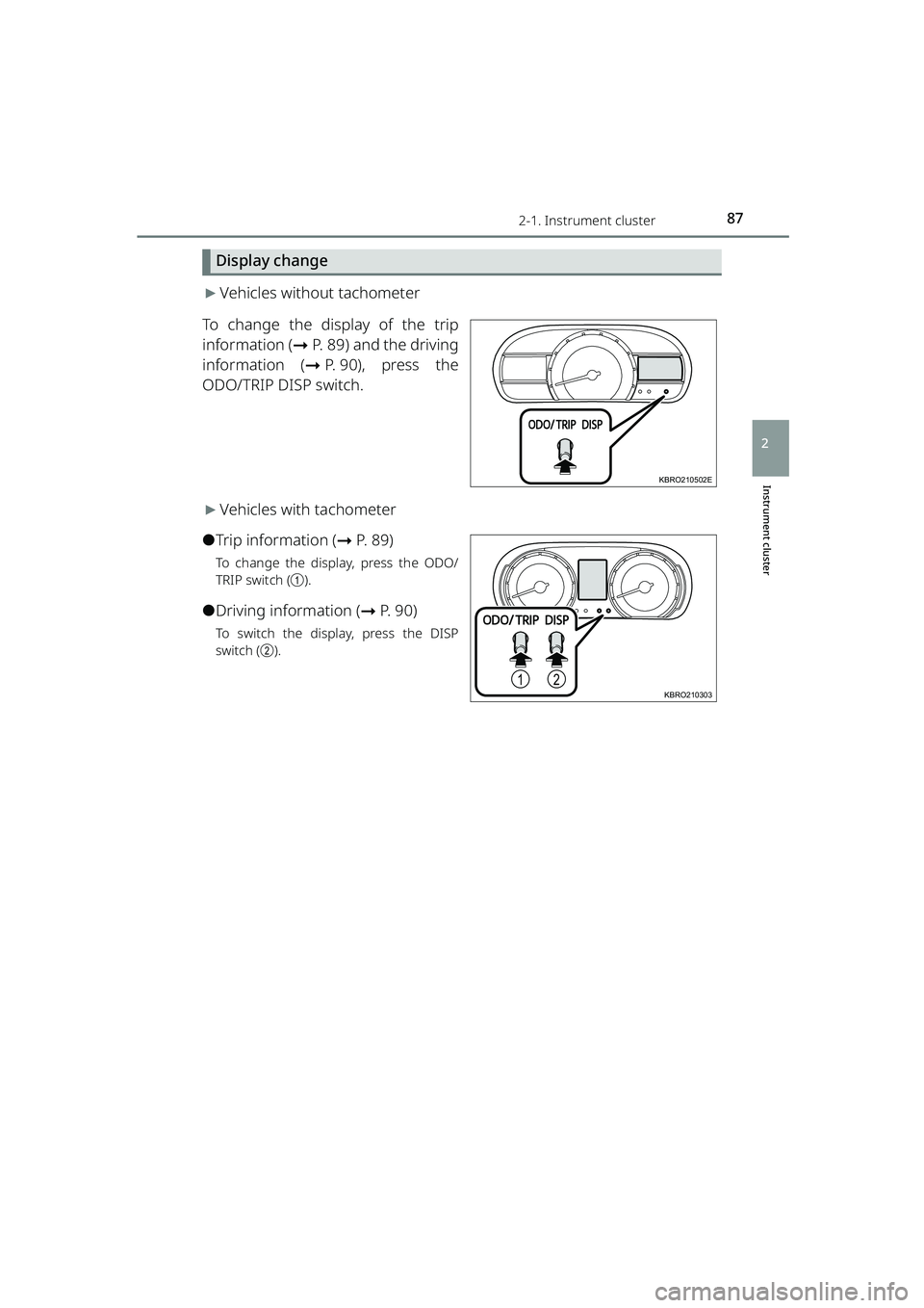 TOYOTA RAIZE 2023 User Guide 872-1. Instrument cluster
RAIZE_OM_General_BZ358E
Instrument cluster
2
Display change
▶Vehicles without tachometer
To change the display of the trip
information ( ➞P. 89) and the driving
informati