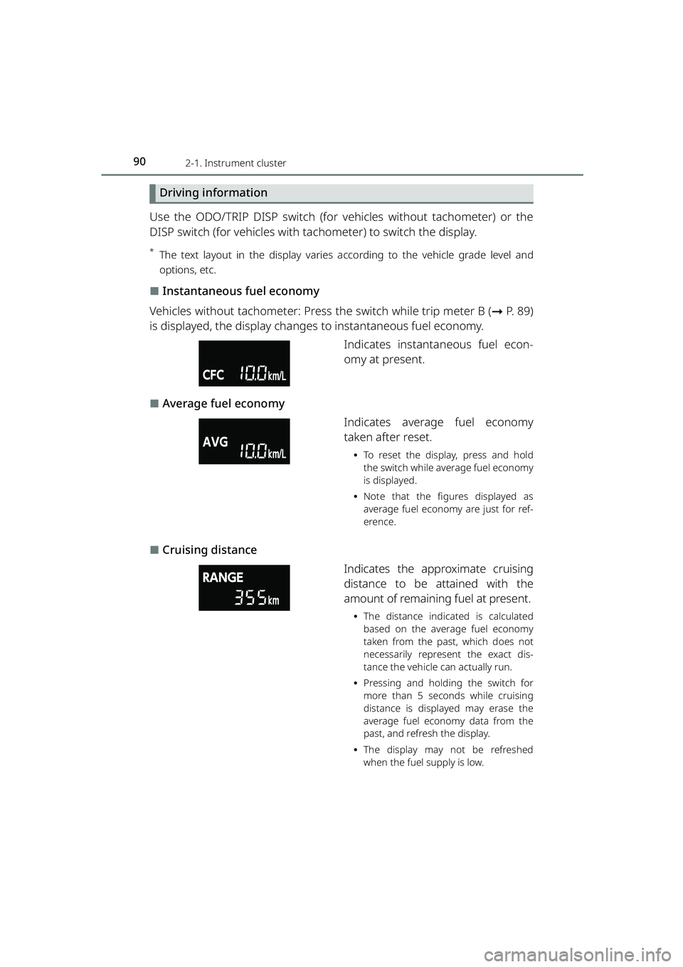 TOYOTA RAIZE 2023 User Guide 902-1. Instrument cluster
RAIZE_OM_General_BZ358E
Driving information
Use the ODO/TRIP DISP switch (for vehicles without tachometer) or the
DISP switch (for vehicles with tachometer) to switch the dis