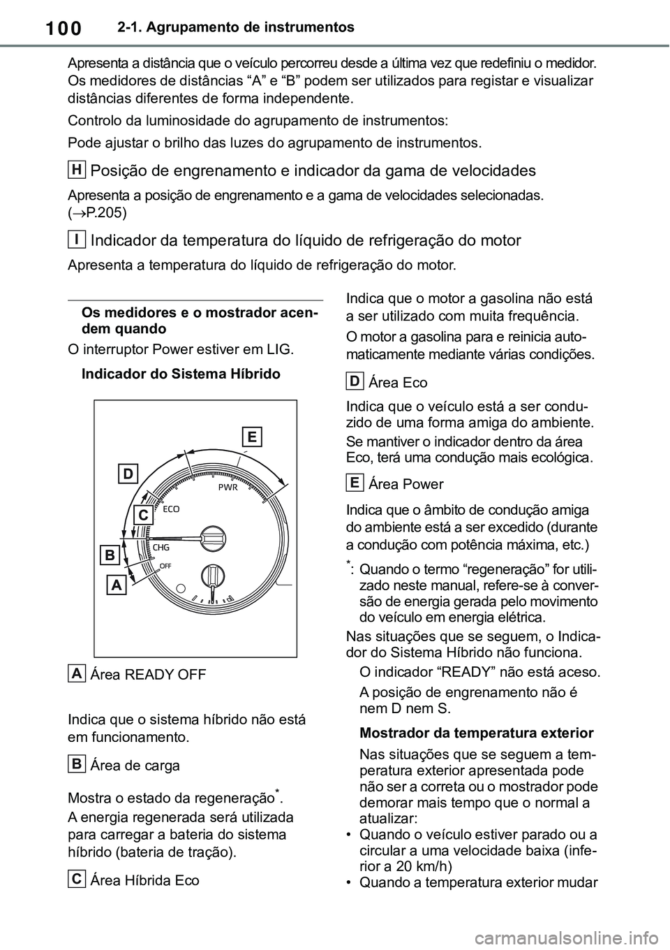TOYOTA RAV4 2022 Manual de utilização (in Portuguese) 1002-1. Agrupamento de instrumentos
Apresenta a distância que o veículo percorreu desde a última vez que redefiniu o medidor.
Os medidores de distâncias “A” e “B” podem ser utilizados p TOYOTA RAV4 2022 Manual de utilização (in Portuguese) 1002-1. Agrupamento de instrumentos
Apresenta a distância que o veículo percorreu desde a última vez que redefiniu o medidor.
Os medidores de distâncias “A” e “B” podem ser utilizados p
