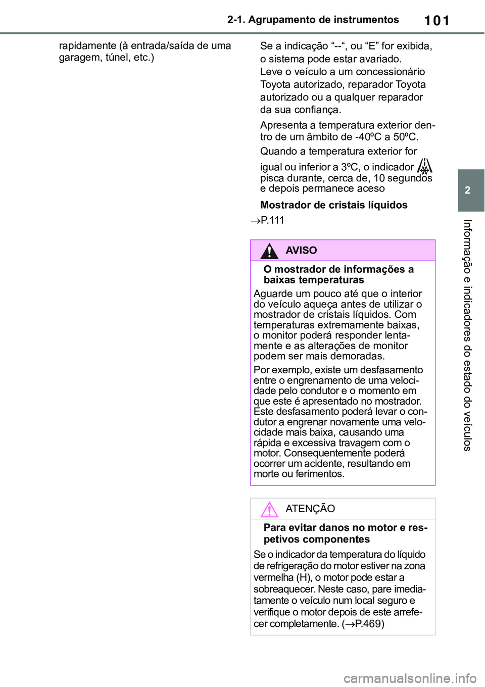TOYOTA RAV4 2022 Manual de utilização (in Portuguese) 101
2 2-1. Agrupamento de instrumentos
Informação e indicadores do estado do veículos
rapidamente (à entrada/saída de uma
garagem, túnel, etc.)Se a indicação “--“, ou “E” for exibida, TOYOTA RAV4 2022 Manual de utilização (in Portuguese) 101
2 2-1. Agrupamento de instrumentos
Informação e indicadores do estado do veículos
rapidamente (à entrada/saída de uma
garagem, túnel, etc.)Se a indicação “--“, ou “E” for exibida,