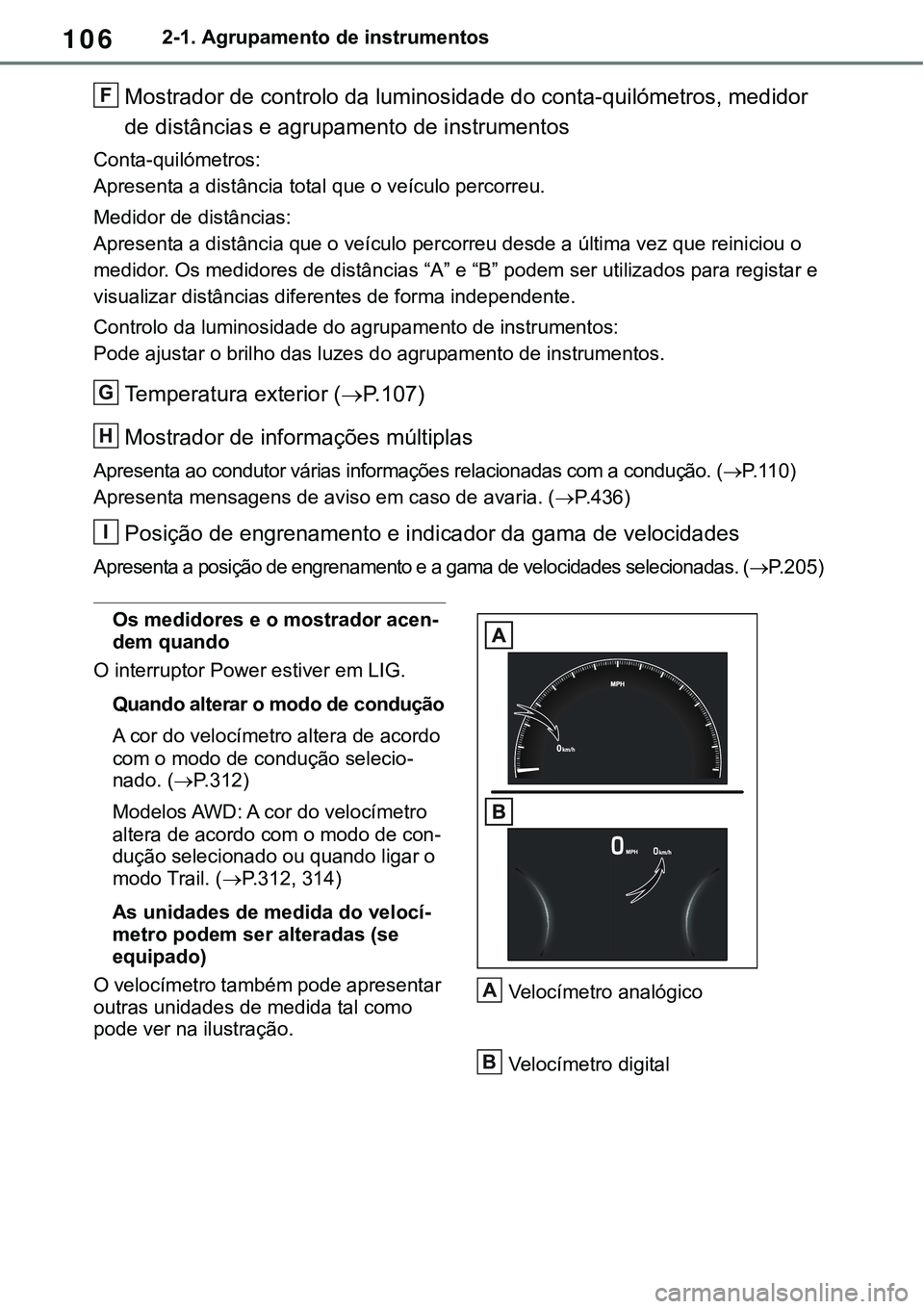 TOYOTA RAV4 2022 Manual de utilização (in Portuguese) 1062-1. Agrupamento de instrumentos
Mostrador de controlo da luminosidade do conta-quilómetros, medidor
de distâncias e agrupamento de instrumentos
Conta-quilómetros:
Apresenta a distância to TOYOTA RAV4 2022 Manual de utilização (in Portuguese) 1062-1. Agrupamento de instrumentos
Mostrador de controlo da luminosidade do conta-quilómetros, medidor
de distâncias e agrupamento de instrumentos
Conta-quilómetros:
Apresenta a distância to
