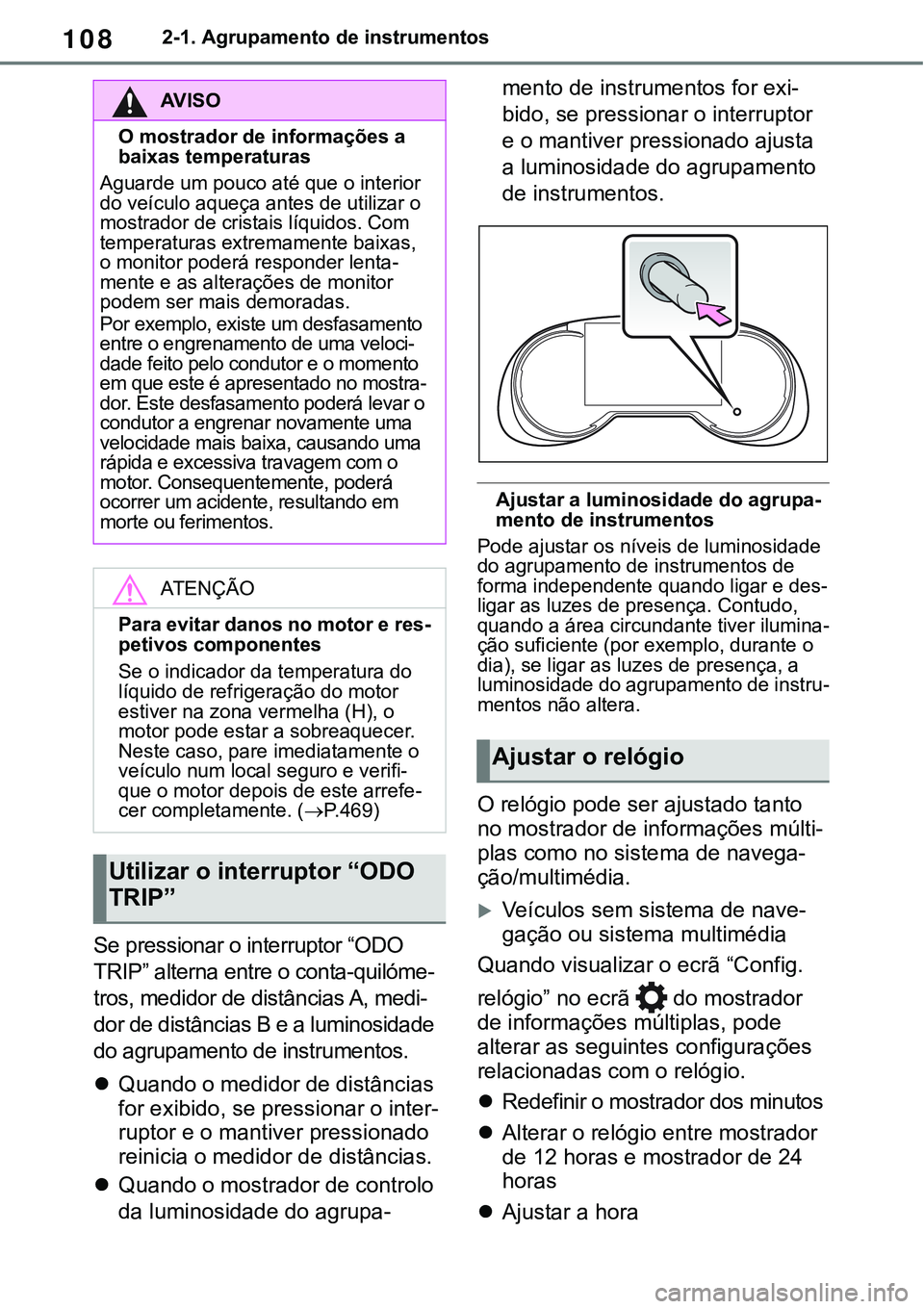 TOYOTA RAV4 2022 Manual de utilização (in Portuguese) 1082-1. Agrupamento de instrumentos
Se pressionar o interruptor “ODO
TRIP” alterna entre o conta-quilóme
-
tros, medidor de distâncias A, medi-
dor de distâncias B e a luminosidade
do agrupam TOYOTA RAV4 2022 Manual de utilização (in Portuguese) 1082-1. Agrupamento de instrumentos
Se pressionar o interruptor “ODO
TRIP” alterna entre o conta-quilóme
-
tros, medidor de distâncias A, medi-
dor de distâncias B e a luminosidade
do agrupam