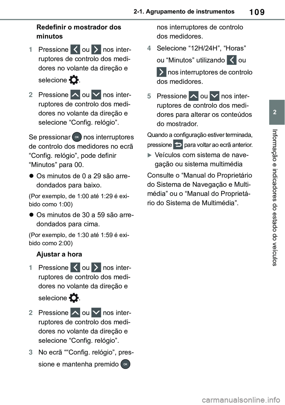 TOYOTA RAV4 2022 Manual de utilização (in Portuguese) 109
2 2-1. Agrupamento de instrumentos
Informação e indicadores do estado do veículos
Redefinir o mostrador dos
minutos
1Pressione ou nos inter-
ruptores de controlo dos medi-
dores no volante d TOYOTA RAV4 2022 Manual de utilização (in Portuguese) 109
2 2-1. Agrupamento de instrumentos
Informação e indicadores do estado do veículos
Redefinir o mostrador dos
minutos
1Pressione ou nos inter-
ruptores de controlo dos medi-
dores no volante d