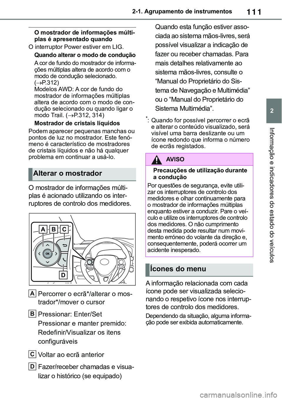 TOYOTA RAV4 2022 Manual de utilização (in Portuguese) 111
2 2-1. Agrupamento de instrumentos
Informação e indicadores do estado do veículos
O mostrador de informações múlti-plas é apresentado quando
O interruptor Power estiver em LIG.
Quando alter TOYOTA RAV4 2022 Manual de utilização (in Portuguese) 111
2 2-1. Agrupamento de instrumentos
Informação e indicadores do estado do veículos
O mostrador de informações múlti-plas é apresentado quando
O interruptor Power estiver em LIG.
Quando alter