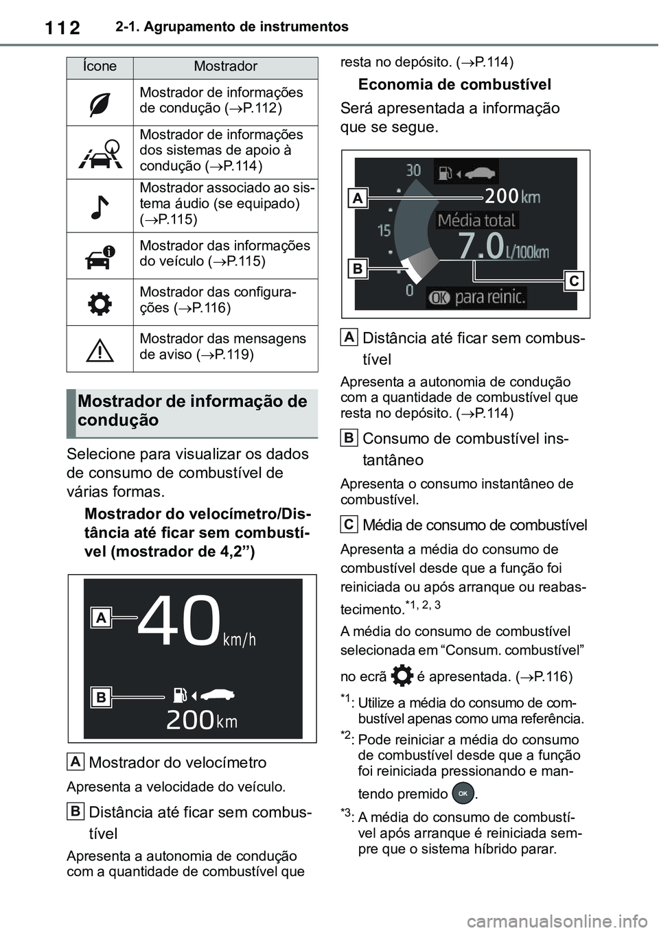 TOYOTA RAV4 2022 Manual de utilização (in Portuguese) 1122-1. Agrupamento de instrumentos
Selecione para visualizar os dados
de consumo de combustível de
várias formas.
Mostrador do velocímetro/Dis-
tância até ficar sem combustí-
vel (mostrador d TOYOTA RAV4 2022 Manual de utilização (in Portuguese) 1122-1. Agrupamento de instrumentos
Selecione para visualizar os dados
de consumo de combustível de
várias formas.
Mostrador do velocímetro/Dis-
tância até ficar sem combustí-
vel (mostrador d