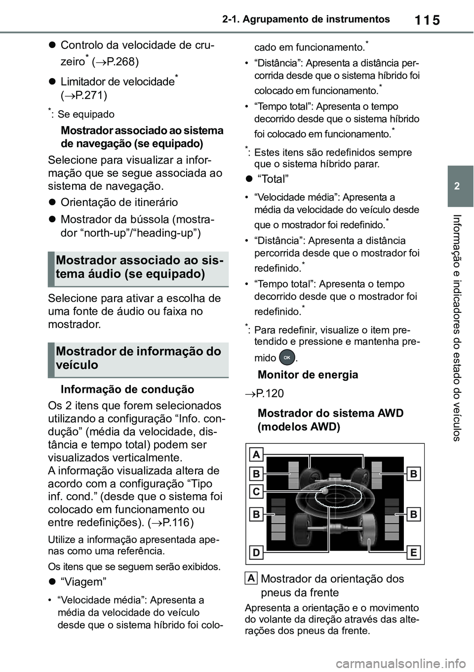 TOYOTA RAV4 2022 Manual de utilização (in Portuguese) 115
2 2-1. Agrupamento de instrumentos
Informação e indicadores do estado do veículos
Controlo da velocidade de cru-
zeiro* (P.268)
Limitador de velocidade*
(
P. 2 7 1)
*: Se equipado TOYOTA RAV4 2022 Manual de utilização (in Portuguese) 115
2 2-1. Agrupamento de instrumentos
Informação e indicadores do estado do veículos
Controlo da velocidade de cru-
zeiro* (P.268)
Limitador de velocidade*
(
P. 2 7 1)
*: Se equipado