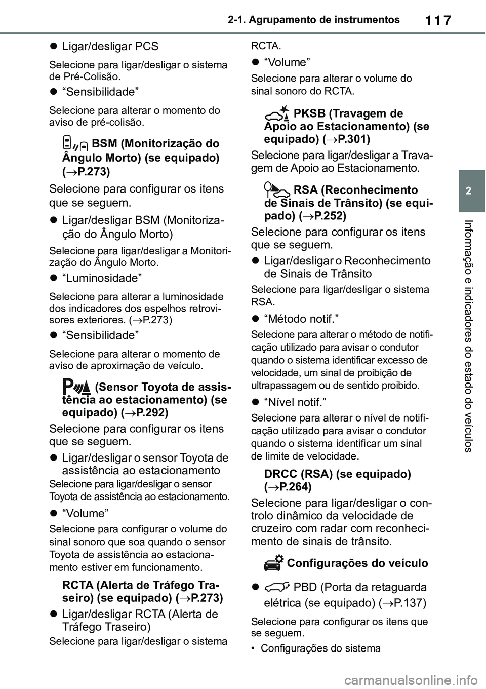 TOYOTA RAV4 2022 Manual de utilização (in Portuguese) 117
2 2-1. Agrupamento de instrumentos
Informação e indicadores do estado do veículos
Ligar/desligar PCS
Selecione para ligar/desligar o sistema
de Pré-Colisão.
“Sensibilidade”
Selecio TOYOTA RAV4 2022 Manual de utilização (in Portuguese) 117
2 2-1. Agrupamento de instrumentos
Informação e indicadores do estado do veículos
Ligar/desligar PCS
Selecione para ligar/desligar o sistema
de Pré-Colisão.
“Sensibilidade”
Selecio