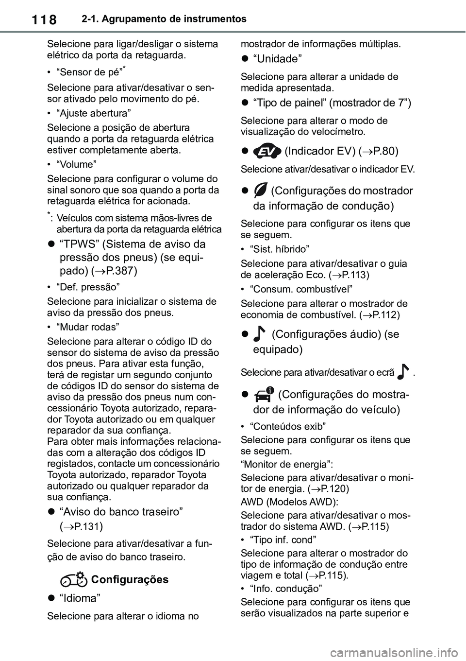 TOYOTA RAV4 2022 Manual de utilização (in Portuguese) 1182-1. Agrupamento de instrumentos
Selecione para ligar/desligar o sistema
elétrico da porta da retaguarda.
• “Sensor de pé”*
Selecione para ativar/desativar o sen-sor ativado pelo movimento TOYOTA RAV4 2022 Manual de utilização (in Portuguese) 1182-1. Agrupamento de instrumentos
Selecione para ligar/desligar o sistema
elétrico da porta da retaguarda.
• “Sensor de pé”*
Selecione para ativar/desativar o sen-sor ativado pelo movimento