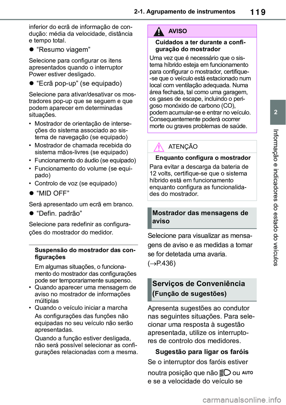 TOYOTA RAV4 2022 Manual de utilização (in Portuguese) 119
2 2-1. Agrupamento de instrumentos
Informação e indicadores do estado do veículos
inferior do ecrã de informação de con-
dução: média da velocidade, distância
e tempo total.
“Resum TOYOTA RAV4 2022 Manual de utilização (in Portuguese) 119
2 2-1. Agrupamento de instrumentos
Informação e indicadores do estado do veículos
inferior do ecrã de informação de con-
dução: média da velocidade, distância
e tempo total.
“Resum