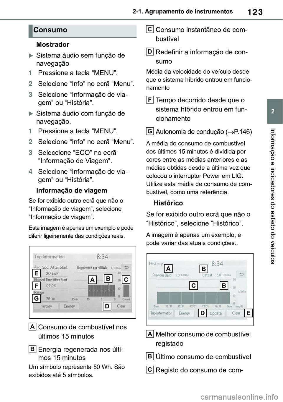 TOYOTA RAV4 2022 Manual de utilização (in Portuguese) 123
2 2-1. Agrupamento de instrumentos
Informação e indicadores do estado do veículos
Mostrador
Sistema áudio sem função de
navegação
1Pressione a tecla “MENU”.
2Selecione “Info” TOYOTA RAV4 2022 Manual de utilização (in Portuguese) 123
2 2-1. Agrupamento de instrumentos
Informação e indicadores do estado do veículos
Mostrador
Sistema áudio sem função de
navegação
1Pressione a tecla “MENU”.
2Selecione “Info”