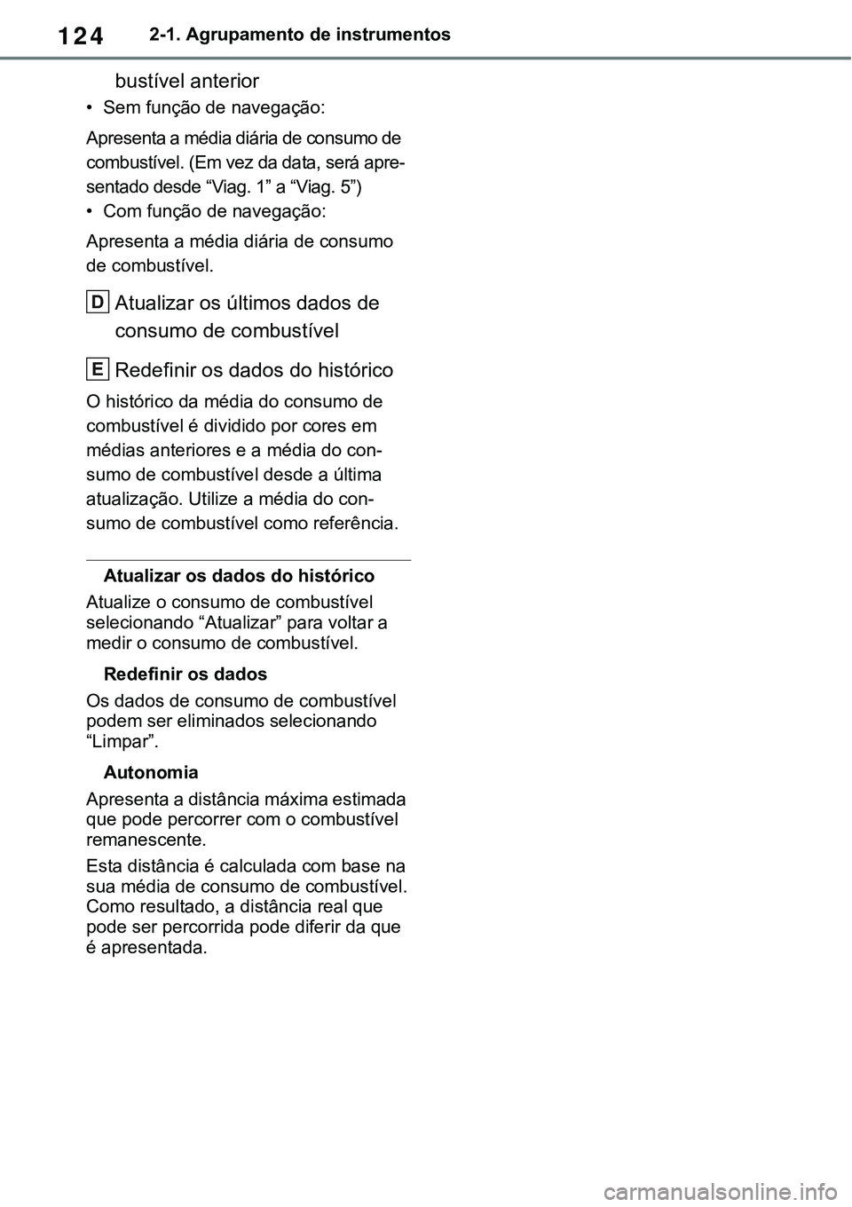 TOYOTA RAV4 2022 Manual de utilização (in Portuguese) 1242-1. Agrupamento de instrumentos
bustível anterior
• Sem função de navegação:
Apresenta a média diária de consumo de
combustível. (Em vez da data, será apre
-
sentado desde “Viag. 1 TOYOTA RAV4 2022 Manual de utilização (in Portuguese) 1242-1. Agrupamento de instrumentos
bustível anterior
• Sem função de navegação:
Apresenta a média diária de consumo de
combustível. (Em vez da data, será apre
-
sentado desde “Viag. 1