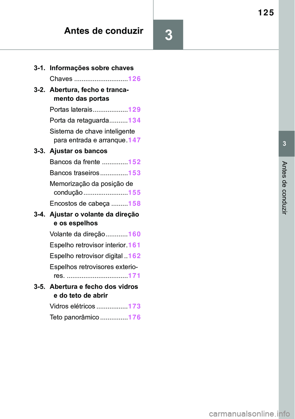 TOYOTA RAV4 2022 Manual de utilização (in Portuguese) 3
125
3
Antes de conduzir
Antes de conduzir
3-1. Informações sobre chaves
Chaves .............................126
3-2. Abertura, fecho e tranca-
mento das portas
Portas laterais...................12 TOYOTA RAV4 2022 Manual de utilização (in Portuguese) 3
125
3
Antes de conduzir
Antes de conduzir
3-1. Informações sobre chaves
Chaves .............................126
3-2. Abertura, fecho e tranca-
mento das portas
Portas laterais...................12