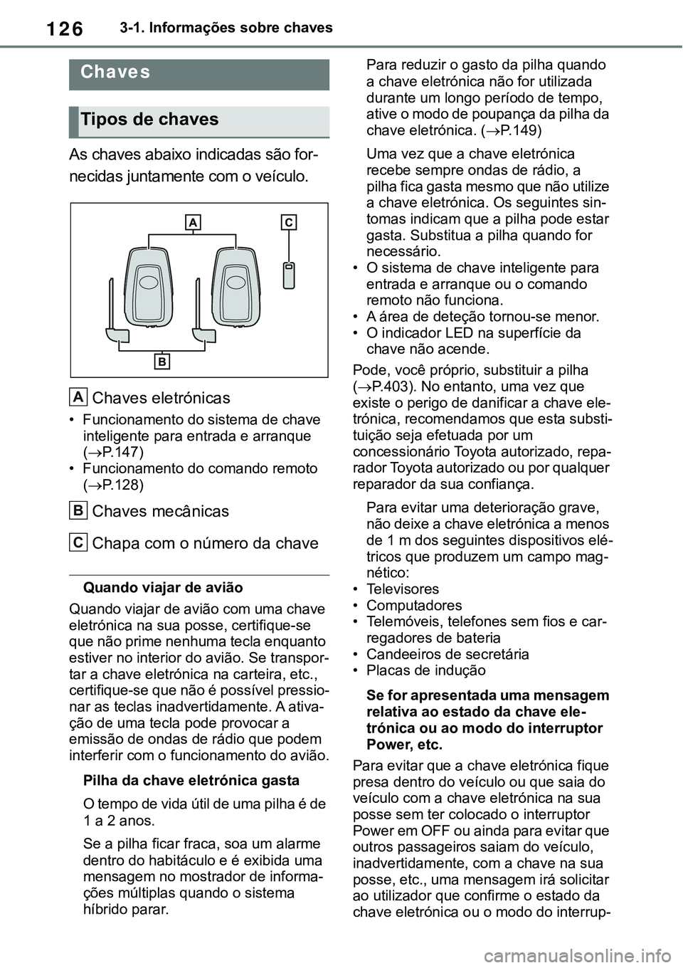 TOYOTA RAV4 2022 Manual de utilização (in Portuguese) 1263-1. Informações sobre chaves
3-1.Informações sobre chaves
As chaves abaixo indicadas são for-
necidas juntamente com o veículo.
Chaves eletrónicas
• Funcionamento do sistema de chave
int TOYOTA RAV4 2022 Manual de utilização (in Portuguese) 1263-1. Informações sobre chaves
3-1.Informações sobre chaves
As chaves abaixo indicadas são for-
necidas juntamente com o veículo.
Chaves eletrónicas
• Funcionamento do sistema de chave
int
