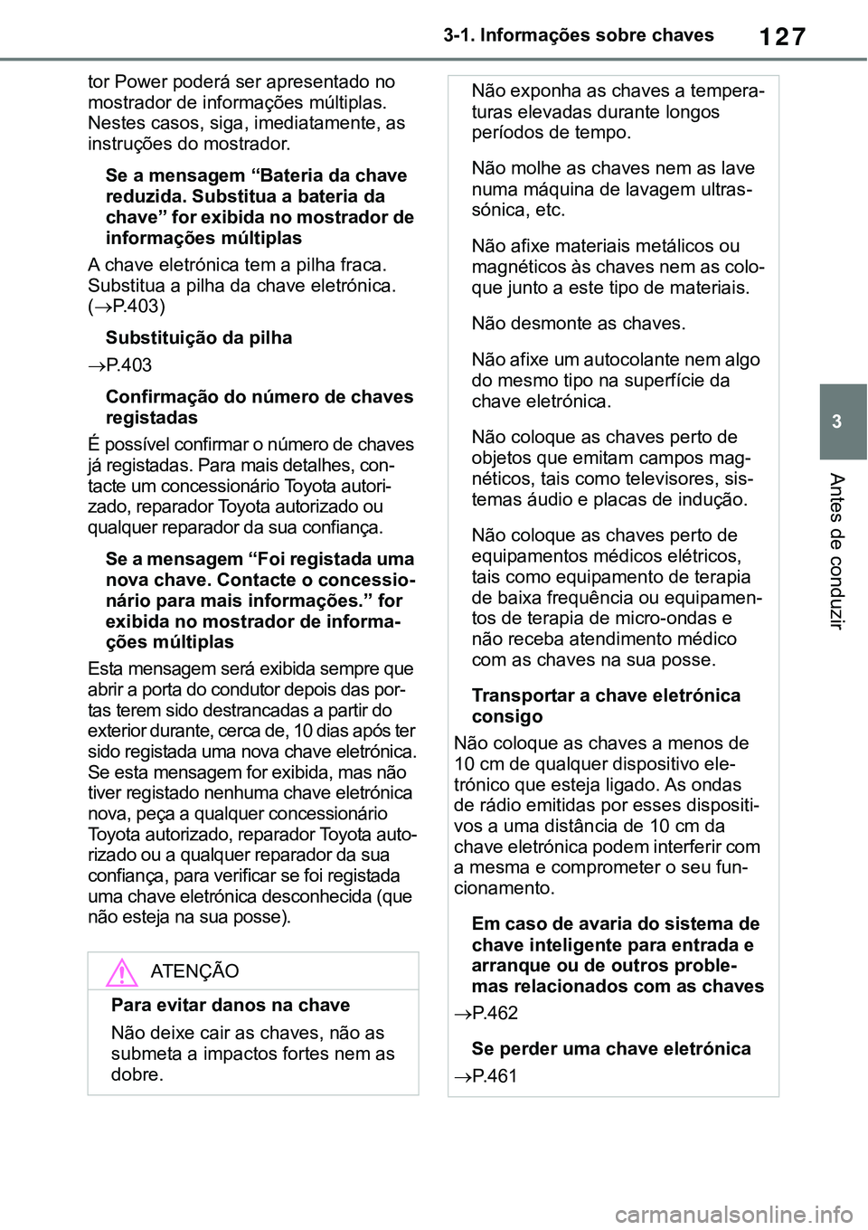 TOYOTA RAV4 2022 Manual de utilização (in Portuguese) 127
3 3-1. Informações sobre chaves
Antes de conduzir
tor Power poderá ser apresentado no
mostrador de informações múltiplas.
Nestes casos, siga, imediatamente, as
instruções do mostrador.
TOYOTA RAV4 2022 Manual de utilização (in Portuguese) 127
3 3-1. Informações sobre chaves
Antes de conduzir
tor Power poderá ser apresentado no
mostrador de informações múltiplas.
Nestes casos, siga, imediatamente, as
instruções do mostrador.
