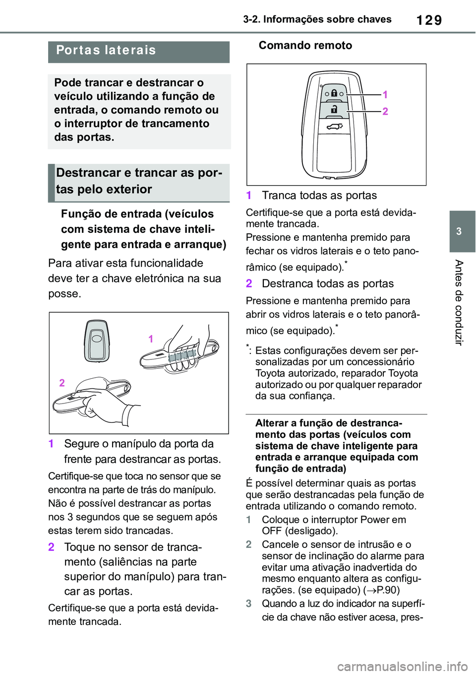 TOYOTA RAV4 2022 Manual de utilização (in Portuguese) 129
3 3-2. Informações sobre chaves
Antes de conduzir
3-2.Opening, closing and locking the doors
Função de entrada (veículos
com sistema de chave inteli
-
gente para entrada e arranque)
Para ati TOYOTA RAV4 2022 Manual de utilização (in Portuguese) 129
3 3-2. Informações sobre chaves
Antes de conduzir
3-2.Opening, closing and locking the doors
Função de entrada (veículos
com sistema de chave inteli
-
gente para entrada e arranque)
Para ati