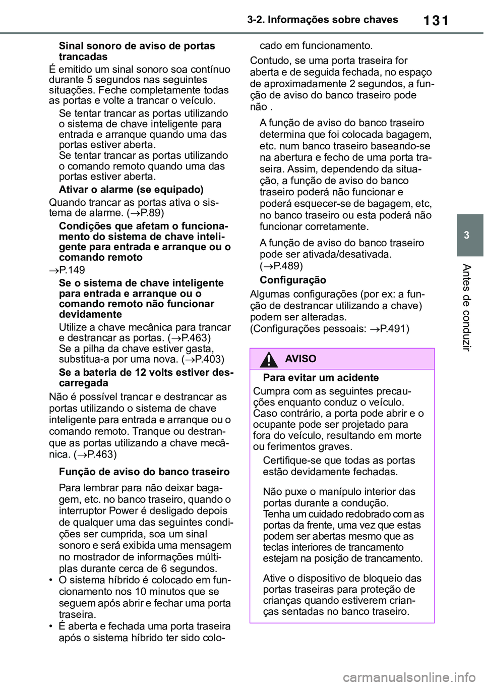 TOYOTA RAV4 2022 Manual de utilização (in Portuguese) 131
3 3-2. Informações sobre chaves
Antes de conduzir
Sinal sonoro de aviso de portas
trancadas
É emitido um sinal sonoro soa contínuo
durante 5 segundos nas seguintes
situações. Feche comple TOYOTA RAV4 2022 Manual de utilização (in Portuguese) 131
3 3-2. Informações sobre chaves
Antes de conduzir
Sinal sonoro de aviso de portas
trancadas
É emitido um sinal sonoro soa contínuo
durante 5 segundos nas seguintes
situações. Feche comple