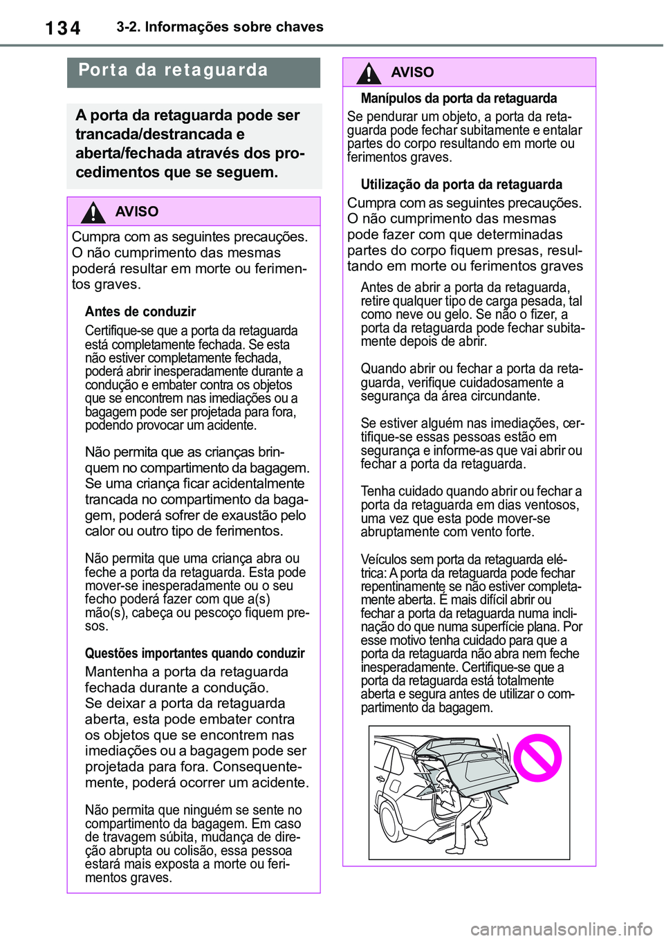 TOYOTA RAV4 2022 Manual de utilização (in Portuguese) 1343-2. Informações sobre chaves
Porta da retaguarda
A porta da retaguarda pode ser
trancada/destrancada e
aberta/fechada através dos pro
-
cedimentos que se seguem.
AV I S O
Cumpra com as seguin TOYOTA RAV4 2022 Manual de utilização (in Portuguese) 1343-2. Informações sobre chaves
Porta da retaguarda
A porta da retaguarda pode ser
trancada/destrancada e
aberta/fechada através dos pro
-
cedimentos que se seguem.
AV I S O
Cumpra com as seguin