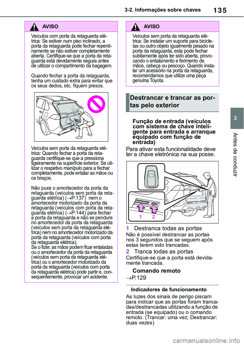 TOYOTA RAV4 2022 Manual de utilização (in Portuguese) 135
3 3-2. Informações sobre chaves
Antes de conduzir
Função de entrada (veículos
com sistema de chave inteli-gente para entrada e arranque
equipado com função de
entrada)
Para ativar esta f TOYOTA RAV4 2022 Manual de utilização (in Portuguese) 135
3 3-2. Informações sobre chaves
Antes de conduzir
Função de entrada (veículos
com sistema de chave inteli-gente para entrada e arranque
equipado com função de
entrada)
Para ativar esta f