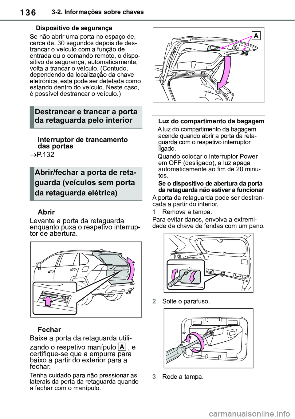 TOYOTA RAV4 2022 Manual de utilização (in Portuguese) 1363-2. Informações sobre chaves
Dispositivo de segurança
Se não abrir uma porta no espaço de,
cerca de, 30 segundos depois de des-trancar o veículo com a função de
entrada ou o comando remo TOYOTA RAV4 2022 Manual de utilização (in Portuguese) 1363-2. Informações sobre chaves
Dispositivo de segurança
Se não abrir uma porta no espaço de,
cerca de, 30 segundos depois de des-trancar o veículo com a função de
entrada ou o comando remo