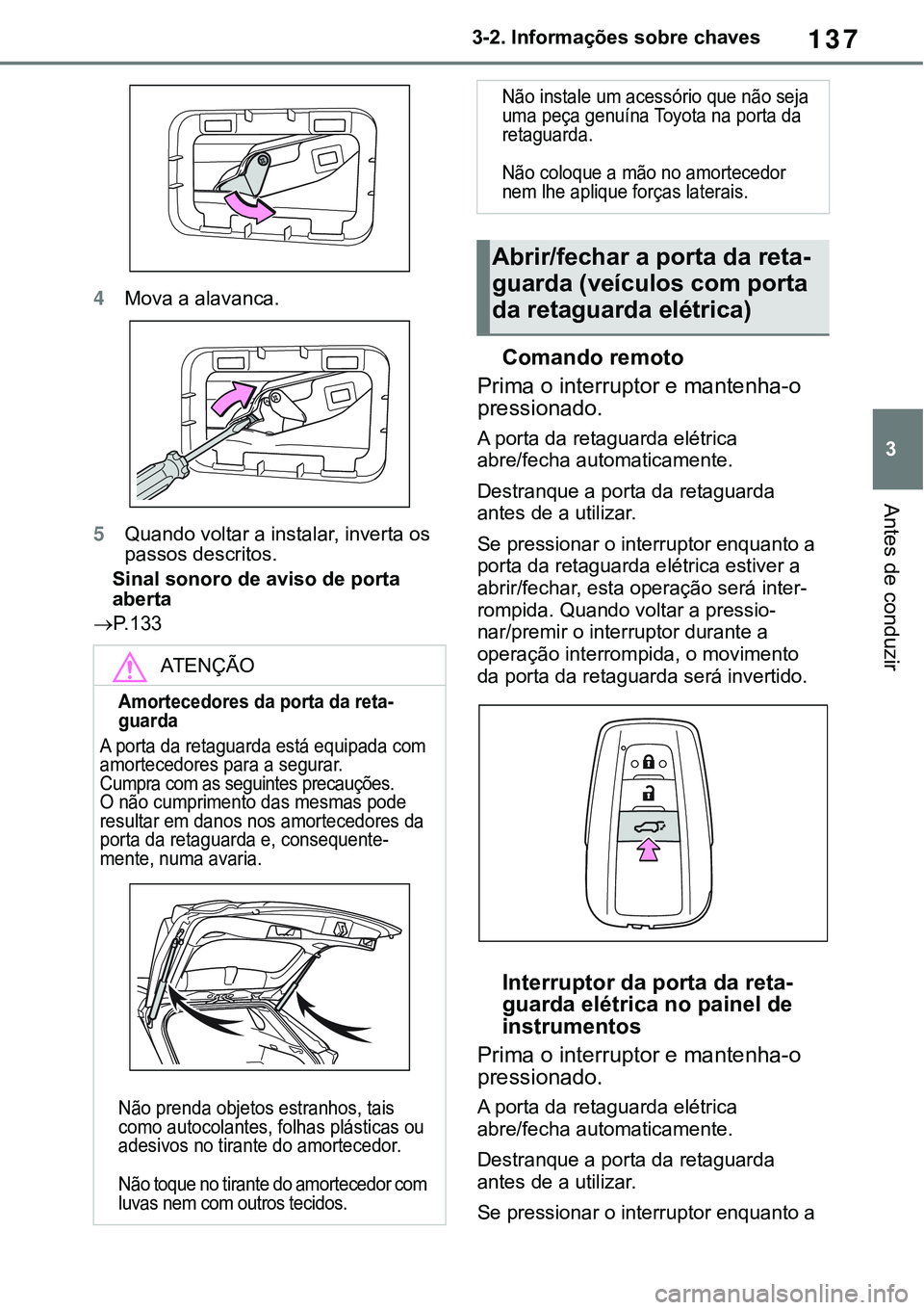 TOYOTA RAV4 2022 Manual de utilização (in Portuguese) 137
3 3-2. Informações sobre chaves
Antes de conduzir
4Mova a alavanca.
5Quando voltar a instalar, inverta os
passos descritos.
Sinal sonoro de aviso de porta
aberta
P.133
Comando remoto
Prima TOYOTA RAV4 2022 Manual de utilização (in Portuguese) 137
3 3-2. Informações sobre chaves
Antes de conduzir
4Mova a alavanca.
5Quando voltar a instalar, inverta os
passos descritos.
Sinal sonoro de aviso de porta
aberta
P.133
Comando remoto
Prima