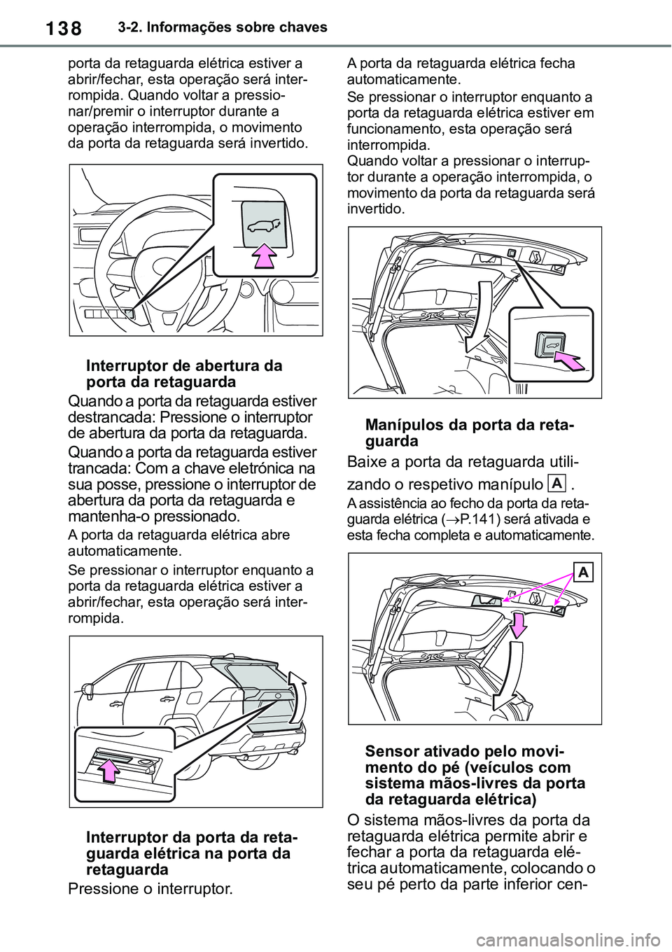 TOYOTA RAV4 2022 Manual de utilização (in Portuguese) 1383-2. Informações sobre chaves
porta da retaguarda elétrica estiver a
abrir/fechar, esta operação será inter
-rompida. Quando voltar a pressio-
nar/premir o interruptor durante a
operação TOYOTA RAV4 2022 Manual de utilização (in Portuguese) 1383-2. Informações sobre chaves
porta da retaguarda elétrica estiver a
abrir/fechar, esta operação será inter
-rompida. Quando voltar a pressio-
nar/premir o interruptor durante a
operação