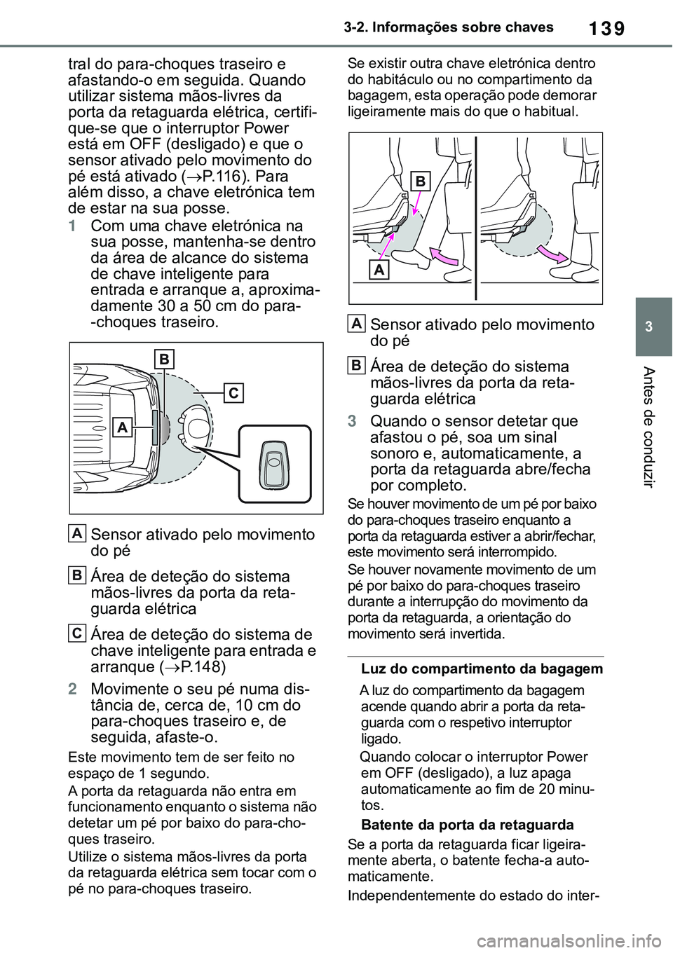 TOYOTA RAV4 2022 Manual de utilização (in Portuguese) 139
3 3-2. Informações sobre chaves
Antes de conduzir
tral do para-choques traseiro e
afastando-o em seguida. Quando
utilizar sistema mãos-livres da
porta da retaguarda elétrica, certifi
-
que- TOYOTA RAV4 2022 Manual de utilização (in Portuguese) 139
3 3-2. Informações sobre chaves
Antes de conduzir
tral do para-choques traseiro e
afastando-o em seguida. Quando
utilizar sistema mãos-livres da
porta da retaguarda elétrica, certifi
-
que-