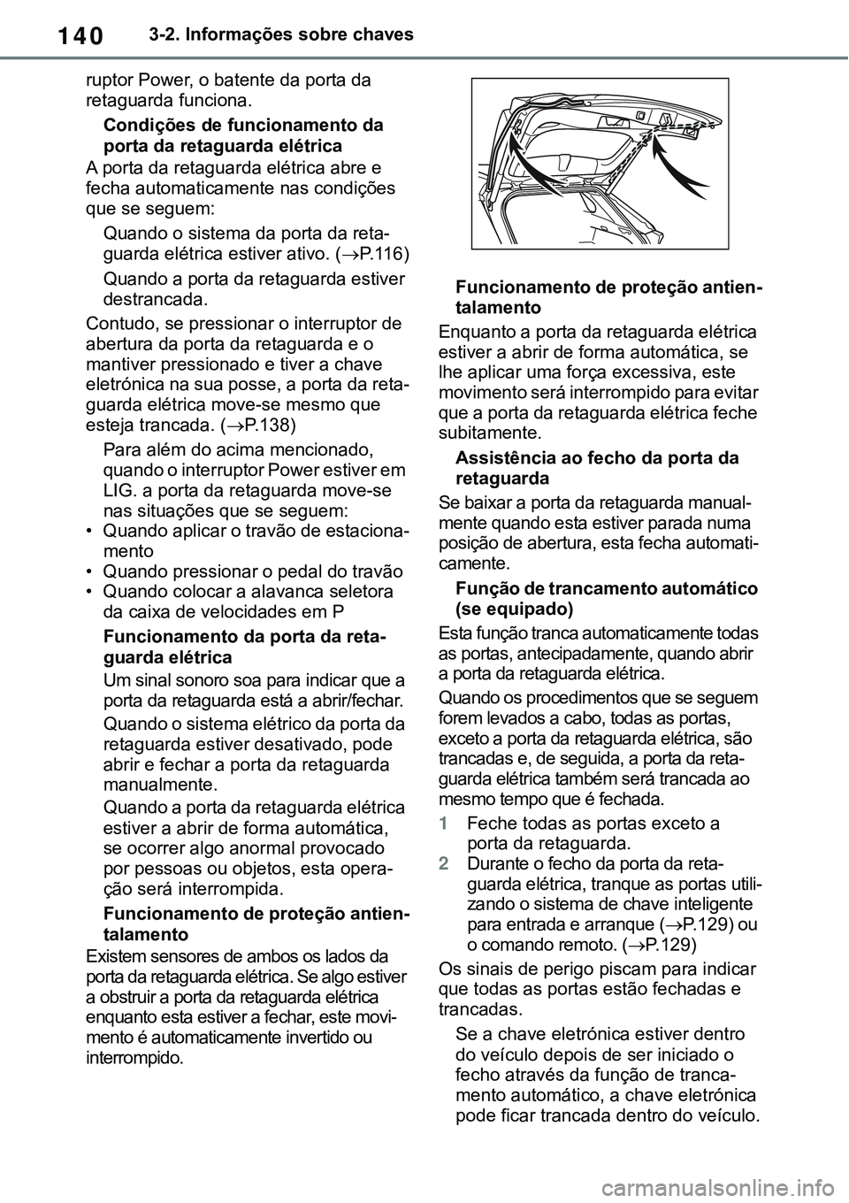 TOYOTA RAV4 2022 Manual de utilização (in Portuguese) 1403-2. Informações sobre chaves
ruptor Power, o batente da porta da
retaguarda funciona.
Condições de funcionamento da
porta da retaguarda elétrica
A porta da retaguarda elétrica abre e
fech TOYOTA RAV4 2022 Manual de utilização (in Portuguese) 1403-2. Informações sobre chaves
ruptor Power, o batente da porta da
retaguarda funciona.
Condições de funcionamento da
porta da retaguarda elétrica
A porta da retaguarda elétrica abre e
fech