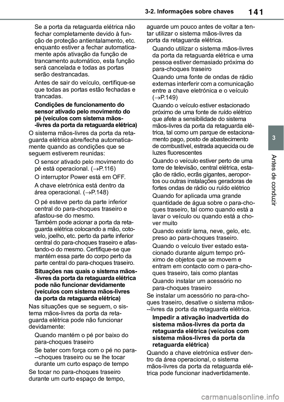 TOYOTA RAV4 2022 Manual de utilização (in Portuguese) 141
3 3-2. Informações sobre chaves
Antes de conduzir
Se a porta da retaguarda elétrica não
fechar completamente devido à fun
-
ção de proteção antientalamento, etc.
enquanto estiver a fech TOYOTA RAV4 2022 Manual de utilização (in Portuguese) 141
3 3-2. Informações sobre chaves
Antes de conduzir
Se a porta da retaguarda elétrica não
fechar completamente devido à fun
-
ção de proteção antientalamento, etc.
enquanto estiver a fech