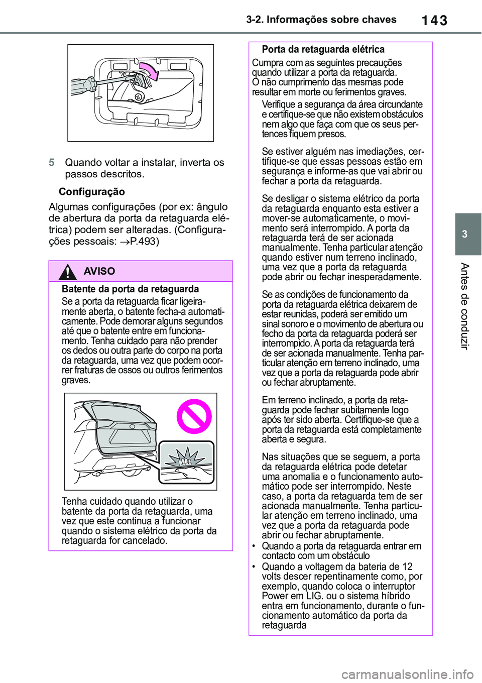 TOYOTA RAV4 2022 Manual de utilização (in Portuguese) 143
3 3-2. Informações sobre chaves
Antes de conduzir
5Quando voltar a instalar, inverta os
passos descritos.
Configuração
Algumas configurações (por ex: ângulo
de abertura da porta da retagu TOYOTA RAV4 2022 Manual de utilização (in Portuguese) 143
3 3-2. Informações sobre chaves
Antes de conduzir
5Quando voltar a instalar, inverta os
passos descritos.
Configuração
Algumas configurações (por ex: ângulo
de abertura da porta da retagu